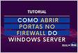 Como liberarabrir portas no firewall do windows server 2016, 2012